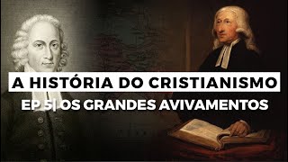 Os Grandes Avivamentos  A HISTÓRIA DO CRISTIANISMO  Episódio 5 [upl. by Gustie590]