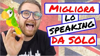 Come MIGLIORARE lo SPEAKING in INGLESE da SOLO [upl. by Aitnahs]