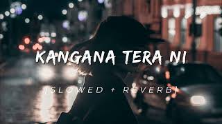 KANGANA TERA NI  SLOWED  REVERB [upl. by Arluene]