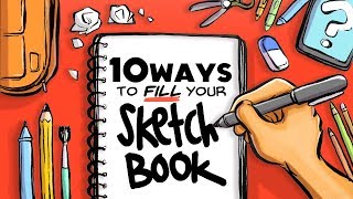 10 WAYS TO FILL YOUR SKETCHBOOK [upl. by Rimaa37]