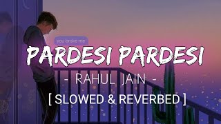 PARDESI PARDESI  Slowed amp Reverbed  Rahul Jain  Xemox Studio [upl. by Rangel]