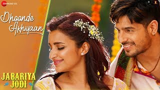 Dhoonde Akhiyaan  Jabariya Jodi  Sidharth Malhotra Parineeti Chopra  Tanishk  R Virag [upl. by Boeschen]