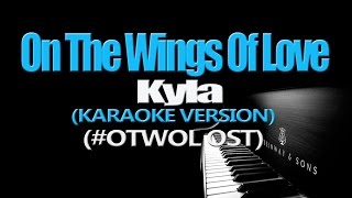 ON THE WINGS OF LOVE  Kyla KARAOKE VERSION OTWOL OST [upl. by Anelah]