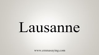 How To Say Lausanne [upl. by Sheridan]