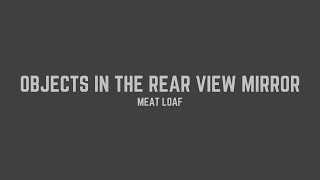 Meat Loaf  Objects In The Rear View Mirror May Appear Closer Than They Are Lyrics [upl. by Soph]