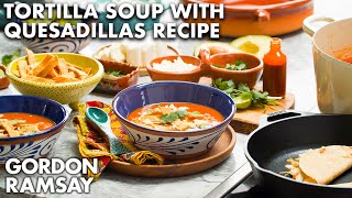 Gordon Ramsays Tortilla Soup with Chicken Quesadillas Recipe [upl. by Hpseoj]