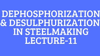 DEPHOSPHIZATION amp DESULPHURIZATIONLECTURE 11FERROUS EXTRACTION EVERYTHING METALLURGY [upl. by Yolanda]