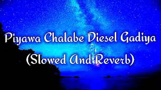 Piyawa Chalabe Diesel Gadiya Slowed And Reverb [upl. by Sanchez622]