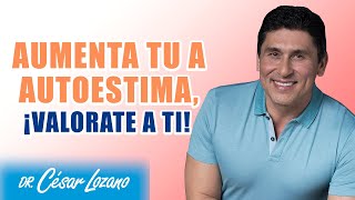 Aumenta tu autoestima ¡valorate a ti  DrCésar Lozano [upl. by Murdock676]