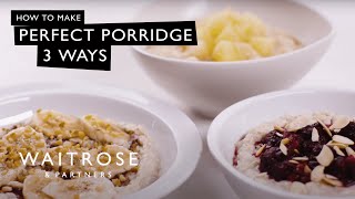 How To Make Perfect Porridge 3 Ways  Waitrose [upl. by Birmingham511]