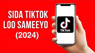 sida tiktok loo sameeyo 2024 [upl. by Duck598]