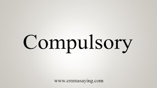 How To Say Compulsory [upl. by Rawna814]