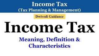 Income Tax  Meaning of Income Tax  Characteristics of Income Tax  Tax Planning amp Management [upl. by Poirer111]