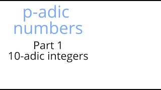 p adic numbers Part 1 of 3 10adic integers [upl. by Nolrac]