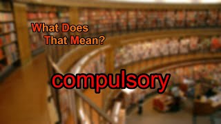 What does compulsory mean [upl. by Trabue]