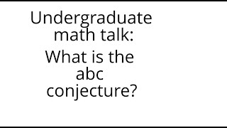 Undergraduate math talk The abc conjecture [upl. by Bywoods]