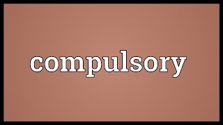 Compulsory Meaning [upl. by Pepito]