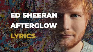 Ed Sheeran  Afterglow LYRICS [upl. by Reifel]