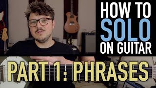 How to SOLO on GUITAR  Part 1 Phrases [upl. by Yelkcub]