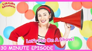 Lets Put On A Show  30 MIN Episode  LahLahs Adventures [upl. by Belamy]