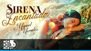 Sirena Encantada Miguel Morales  Vídeo Oficial [upl. by Yee]