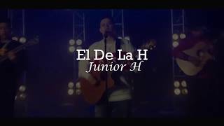 LETRA El De La H  Junior H Video Lyrics [upl. by Deland753]