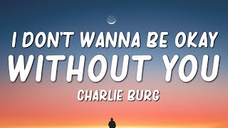 Charlie Burg  I Dont Wanna Be Okay Without You Lyrics [upl. by Diana784]