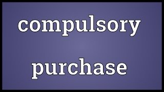 Compulsory purchase Meaning [upl. by Clarice194]