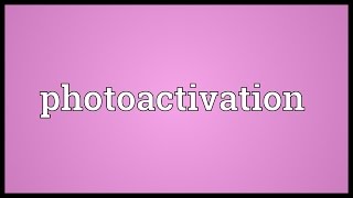 Photoactivation Meaning [upl. by Eloise265]