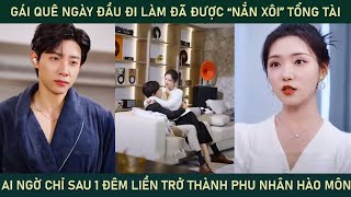 Gái quê ngày đầu đi làm đã được quotnắn xôiquot tổng tài chỉ sau 1 đêm liền trở thành phu nhân hào môn [upl. by Naivat]