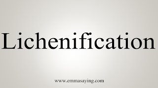 How To Say Lichenification [upl. by Iggie123]