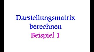 Darstellungsmatrix berechnen  Beispiel 1 [upl. by Easton722]