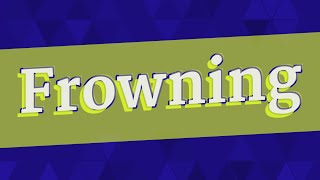 FROWNING pronunciation • How to pronounce FROWNING [upl. by Anawahs]