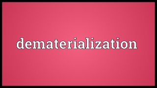 Dematerialization Meaning [upl. by Oremodlab780]