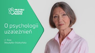 „O PSYCHOLOGII UZALEŻNIEŃ”  dr EWA WOYDYŁŁOOSIATYŃSKA [upl. by Gilletta]