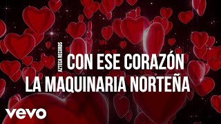 La Maquinaria Norteña  Con Ese Corazón LETRA [upl. by Nolat704]