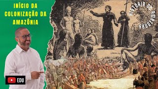 6 INÍCIO DA COLONIZAÇÃO DA AMAZÔNIA [upl. by Ellan]